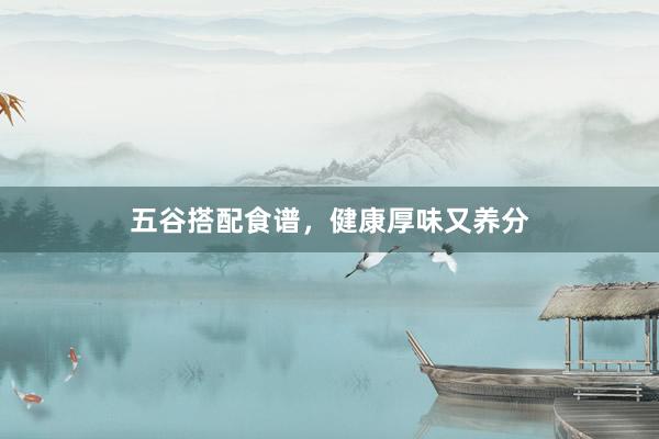 五谷搭配食谱,健康厚味又养分